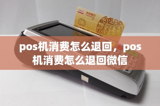 pos机消费怎么退回，pos机消费怎么退回微信