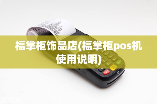 福掌柜饰品店(福掌柜pos机使用说明)