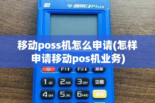 移动poss机怎么申请(怎样申请移动pos机业务)