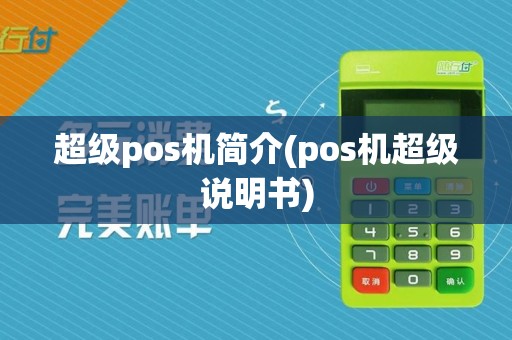 超级pos机简介(pos机超级说明书)