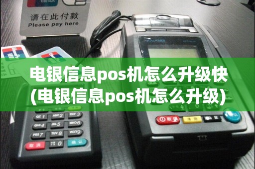 电银信息pos机怎么升级快(电银信息pos机怎么升级)