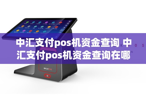 中汇支付pos机资金查询 中汇支付pos机资金查询在哪里