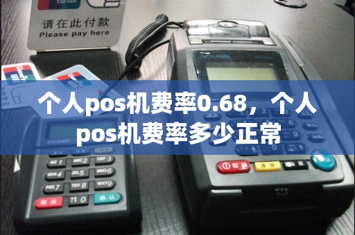 个人pos机费率0.68，个人pos机费率多少正常  第1张