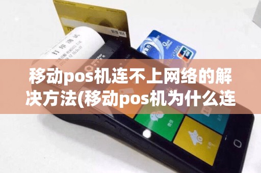 移动pos机连不上网络的解决方法(移动pos机为什么连不上)