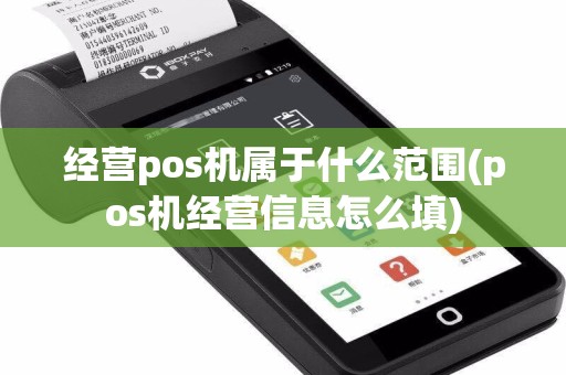 经营pos机属于什么范围(pos机经营信息怎么填)