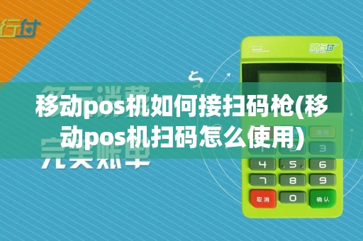 移动pos机如何接扫码枪(移动pos机扫码怎么使用)