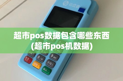 超市pos数据包含哪些东西(超市pos机数据)  第1张