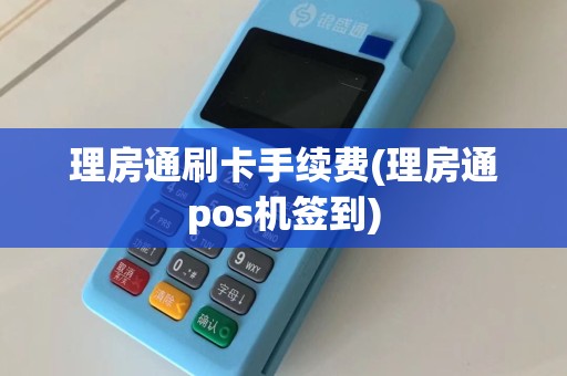理房通刷卡手续费(理房通pos机签到)  第1张