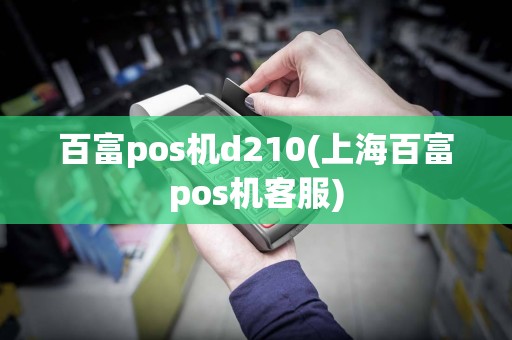 百富pos机d210(上海百富pos机客服)