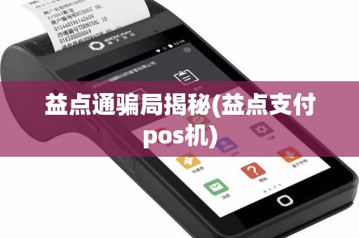 益点通骗局揭秘(益点支付pos机)