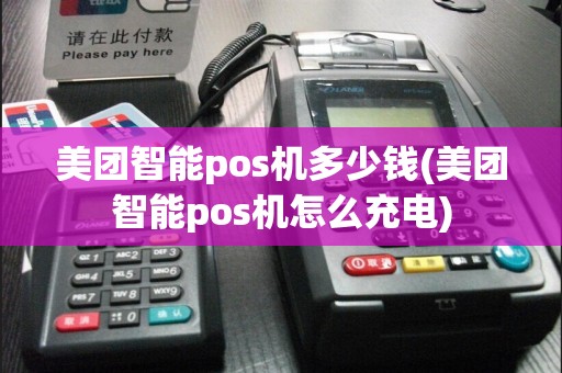 美团智能pos机多少钱(美团智能pos机怎么充电)