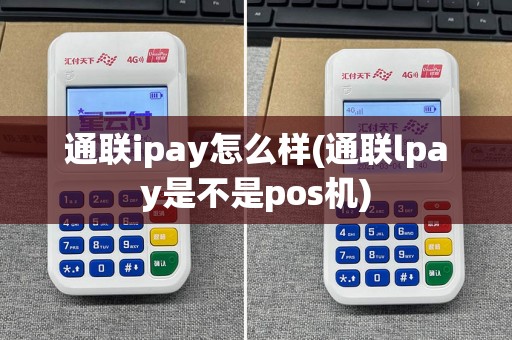 通联ipay怎么样(通联lpay是不是pos机)