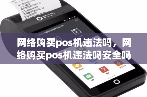 网络购买pos机违法吗，网络购买pos机违法吗安全吗