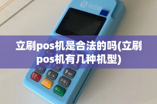 立刷pos机是合法的吗(立刷pos机有几种机型)