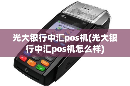 光大银行中汇pos机(光大银行中汇pos机怎么样)