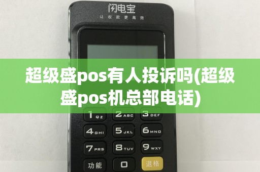 超级盛pos有人投诉吗(超级盛pos机总部电话)