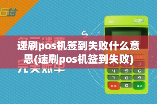 速刷pos机签到失败什么意思(速刷pos机签到失败)