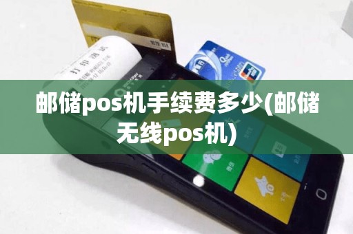 邮储pos机手续费多少(邮储无线pos机)