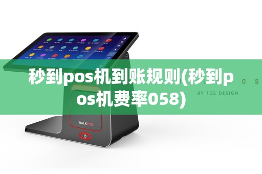 秒到pos机到账规则(秒到pos机费率058)