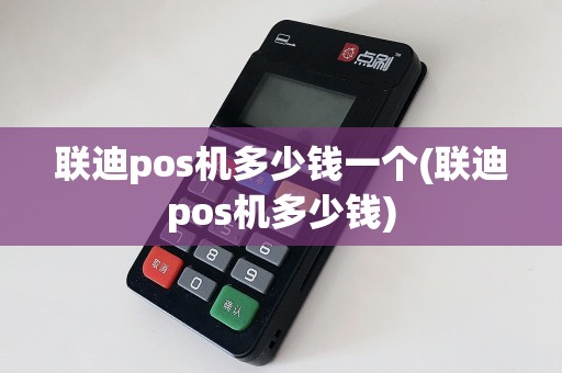 联迪pos机多少钱一个(联迪pos机多少钱)