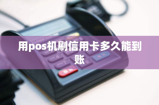 用pos机刷信用卡多久能到账