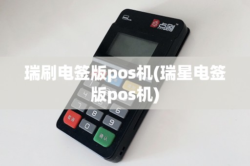 瑞刷电签版pos机(瑞星电签版pos机)