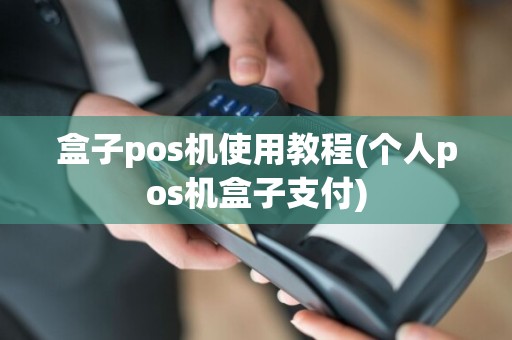 盒子pos机使用教程(个人pos机盒子支付)