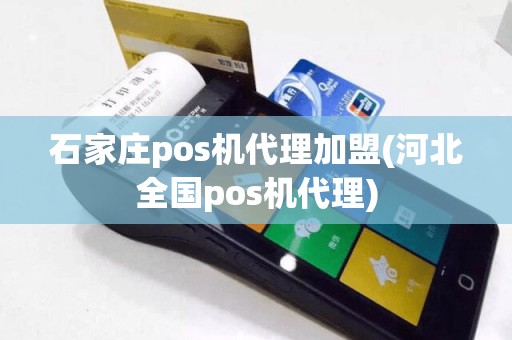 石家庄pos机代理加盟(河北全国pos机代理)