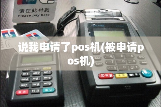 说我申请了pos机(被申请pos机)