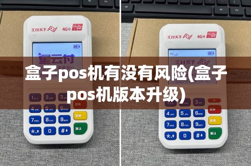 盒子pos机有没有风险(盒子pos机版本升级)