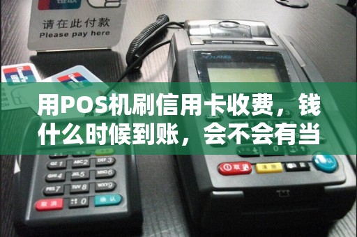 用POS机刷信用卡收费，钱什么时候到账，会不会有当时显示已支付但是第二天钱不到的情况？