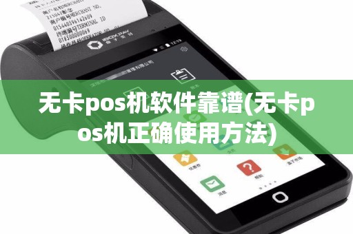无卡pos机软件靠谱(无卡pos机正确使用方法)