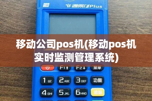 移动公司pos机(移动pos机实时监测管理系统)