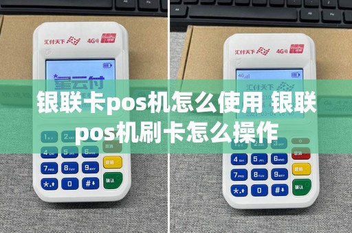 银联卡pos机怎么使用 银联pos机刷卡怎么操作  第1张