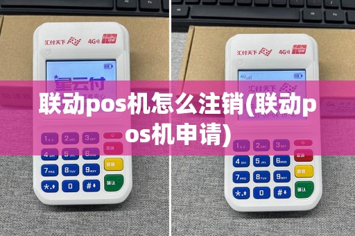 联动pos机怎么注销(联动pos机申请)