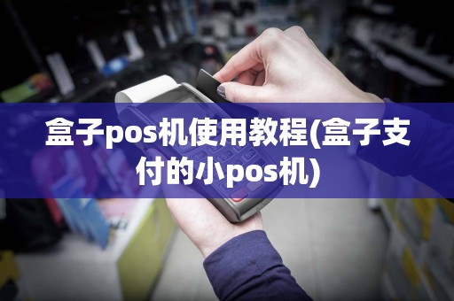 盒子pos机使用教程(盒子支付的小pos机)