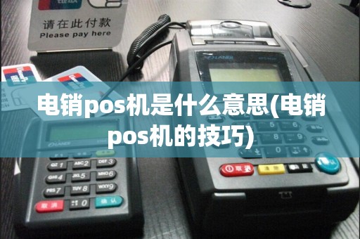 电销pos机是什么意思(电销pos机的技巧)