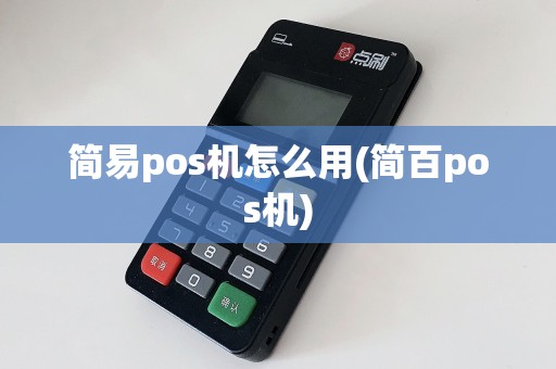 简易pos机怎么用(简百pos机)