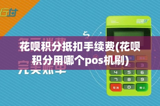 花呗积分抵扣手续费(花呗积分用哪个pos机刷)  第1张