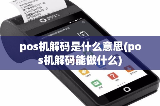 pos机解码是什么意思(pos机解码能做什么)