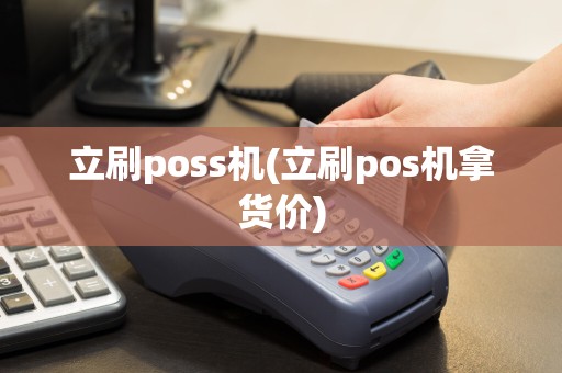 立刷poss机(立刷pos机拿货价)