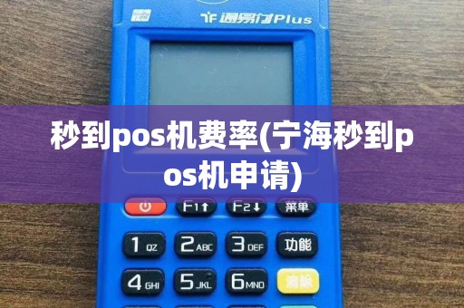 秒到pos机费率(宁海秒到pos机申请)