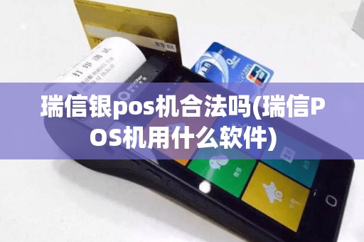 瑞信银pos机合法吗(瑞信POS机用什么软件)