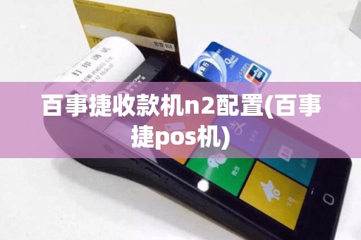 百事捷收款机n2配置(百事捷pos机)