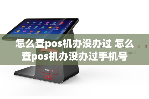 怎么查pos机办没办过 怎么查pos机办没办过手机号