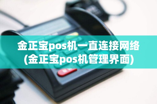 金正宝pos机一直连接网络(金正宝pos机管理界面)
