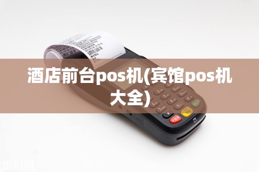 酒店前台pos机(宾馆pos机大全)