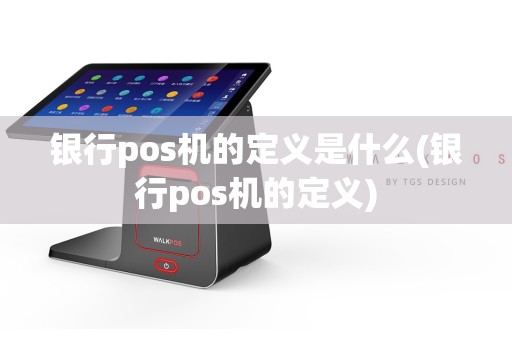 银行pos机的定义是什么(银行pos机的定义)  第1张
