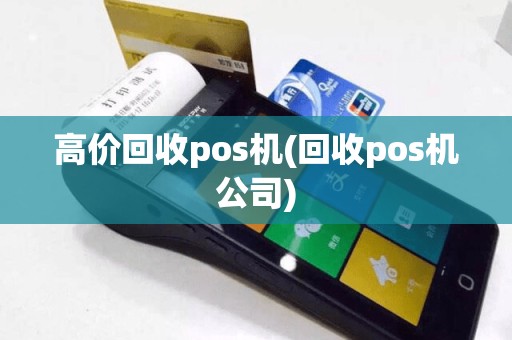 高价回收pos机(回收pos机公司)