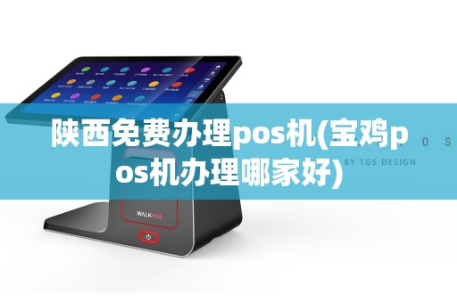 陕西免费办理pos机(宝鸡pos机办理哪家好)